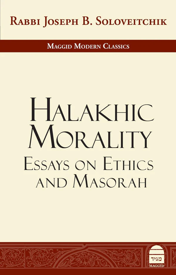 Halakhic Morality: Essays on Ethics and Masorah Rabbi Soloveitchik